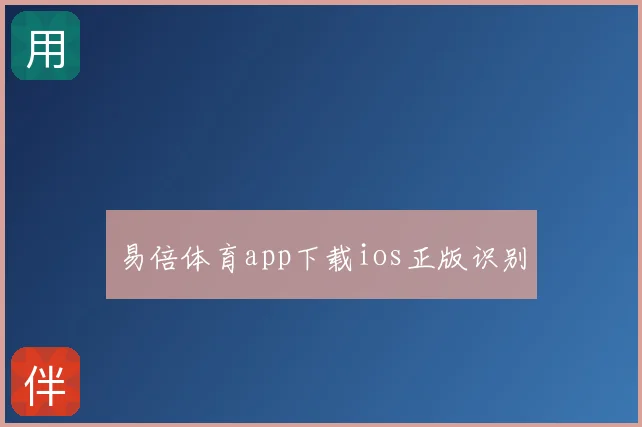 易倍体育app下载ios正版识别